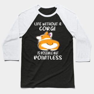 Life Without A Corgi Is Possible But Pointless (26) Baseball T-Shirt